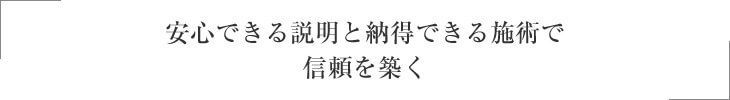 安心できる説明と納得できる施術で信頼を築く