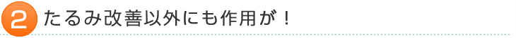 たるみ改善以外にも作用が!