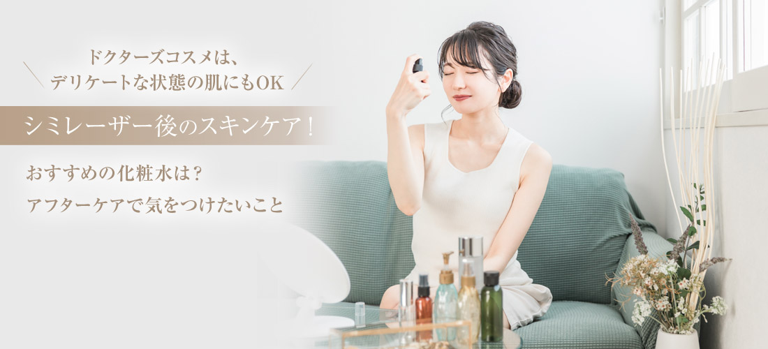 「ドクターズコスメは、デリケートな状態の肌にもOK」シミレーザー後のスキンケア！おすすめの化粧水は？アフターケアで気をつけたいこと