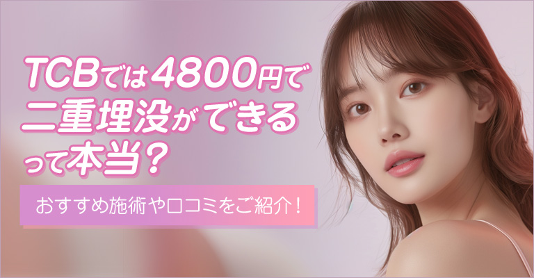 TCBでは4800円で二重埋没ができるって本当？おすすめ施術や口コミをご紹介！